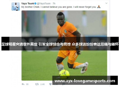 足球明星突遭意外离世 引发全球悼念与震惊 众多球迷纷纷表达悲痛与缅怀 足球明星突遭意外离世 引发全球悼念与震惊 众多球迷纷纷表达悲痛与缅怀