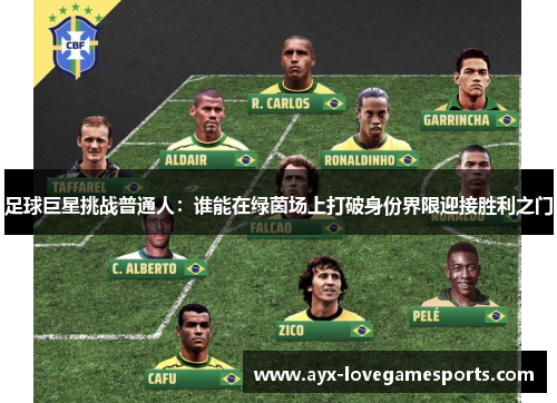 足球巨星挑战普通人：谁能在绿茵场上打破身份界限迎接胜利之门