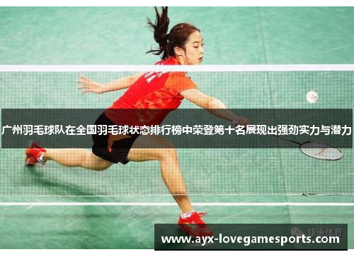 广州羽毛球队在全国羽毛球状态排行榜中荣登第十名展现出强劲实力与潜力