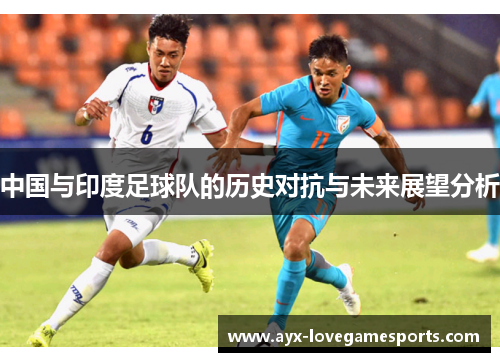 中国与印度足球队的历史对抗与未来展望分析