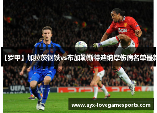 【罗甲】加拉茨钢铁vs布加勒斯特迪纳摩伤病名单最新 【罗甲】加拉茨钢铁vs布加勒斯特迪纳摩伤病名单最新
