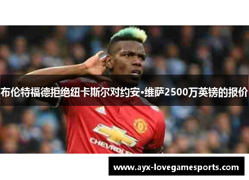 布伦特福德拒绝纽卡斯尔对约安·维萨2500万英镑的报价