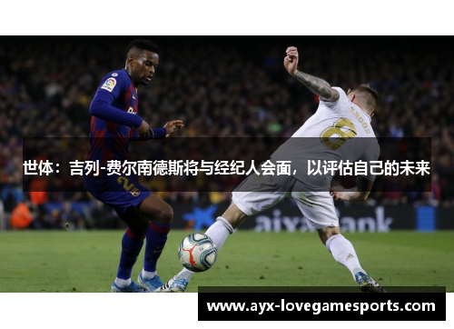 世体：吉列-费尔南德斯将与经纪人会面，以评估自己的未来